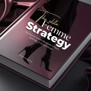 Edition 4: The Elite Femme Strategy - To Grow & Scale a Business in Style, Softness, & Smart Moves