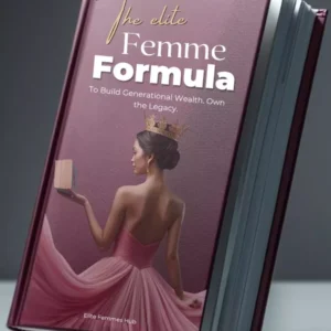 Edition 3: The Elite Femme Formula: To Build Generational Wealth. Own the Legacy.